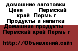 домашние заготовки › Цена ­ 90 - Пермский край, Пермь г. Продукты и напитки » Домашние продукты   . Пермский край,Пермь г.